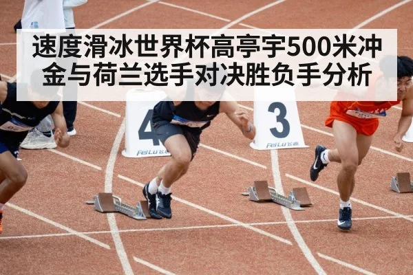 速度滑冰世界杯高亭宇500米冲金与荷兰选手对决胜负手分析 - kaiyun app